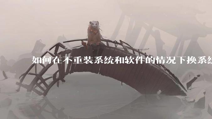 如何在不重装系统和软件的情况下换系统盘？
