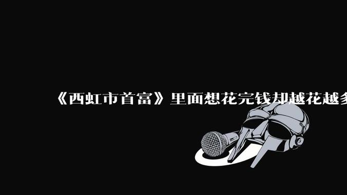 《西虹市首富》里面想花完钱却越花越多的情况，现实里面会发生吗？