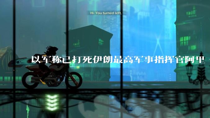 以军称已打死伊朗最高军事指挥官阿里·沙德马尼，具体情况如何？这会对伊朗军方造成怎样的影响？